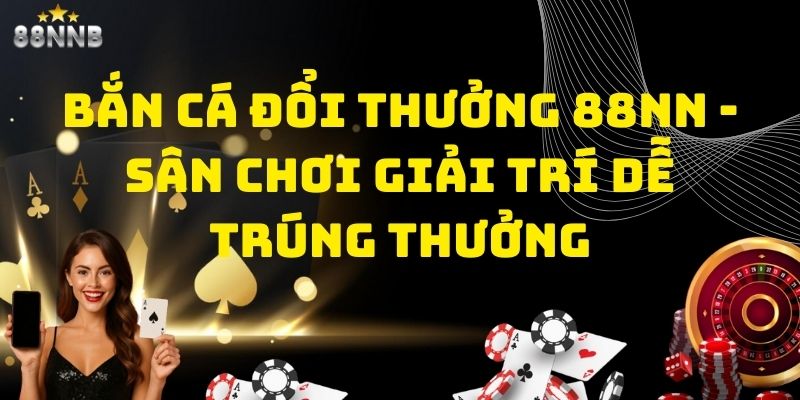 bắn cá đổi thưởng 88nn