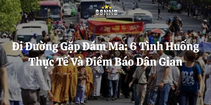 đi đường gặp đám ma 88nn thumb