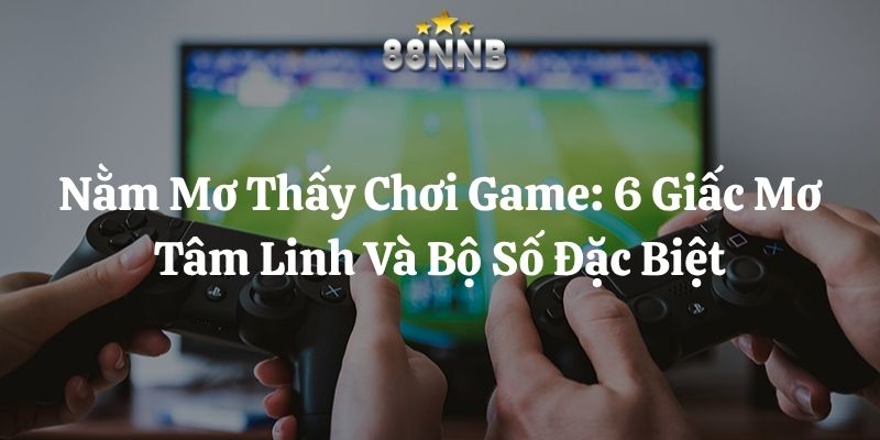 nằm mơ thấy chơi game 88nn thumb