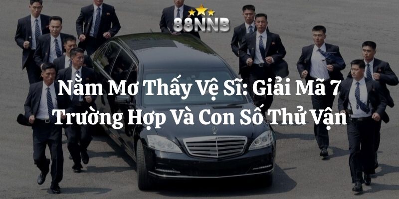 nằm mơ thấy vệ sĩ 88nn thumb