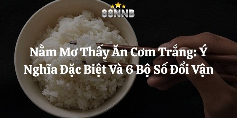 nằm mơ thấy ăn cơm trắng 88nn thumb