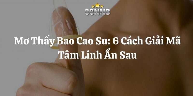 mơ thấy bao cao su 88nn thumb