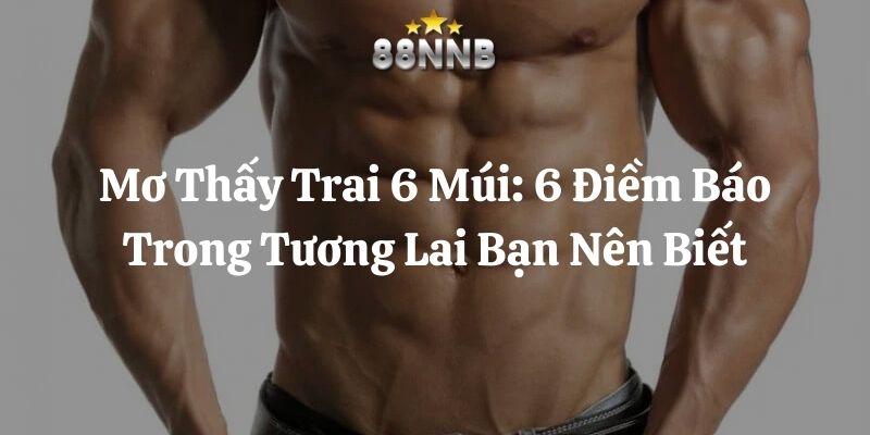 mơ thấy trai 6 múi 88nn thumb
