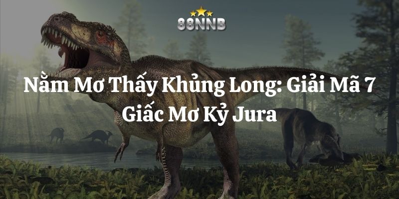 nằm mơ thấy khủng long 88nn thumb